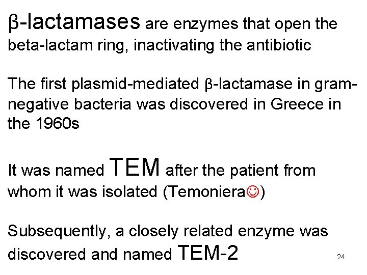 β-lactamases are enzymes that open the beta-lactam ring, inactivating the antibiotic The first plasmid-mediated