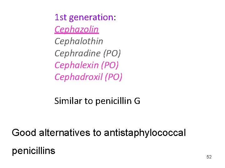 1 st generation: Cephazolin Cephalothin Cephradine (PO) Cephalexin (PO) Cephadroxil (PO) Similar to penicillin