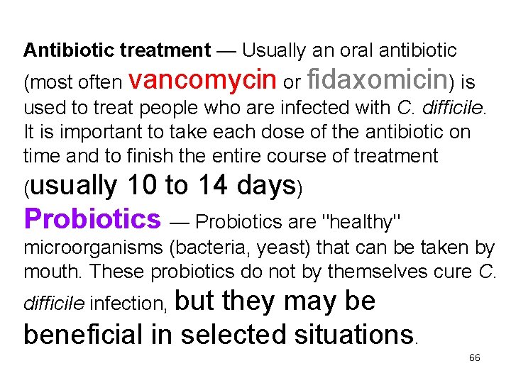 Antibiotic treatment — Usually an oral antibiotic (most often vancomycin or fidaxomicin) is used