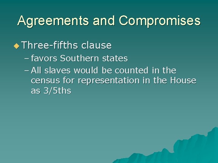 Agreements and Compromises u Three-fifths clause – favors Southern states – All slaves would