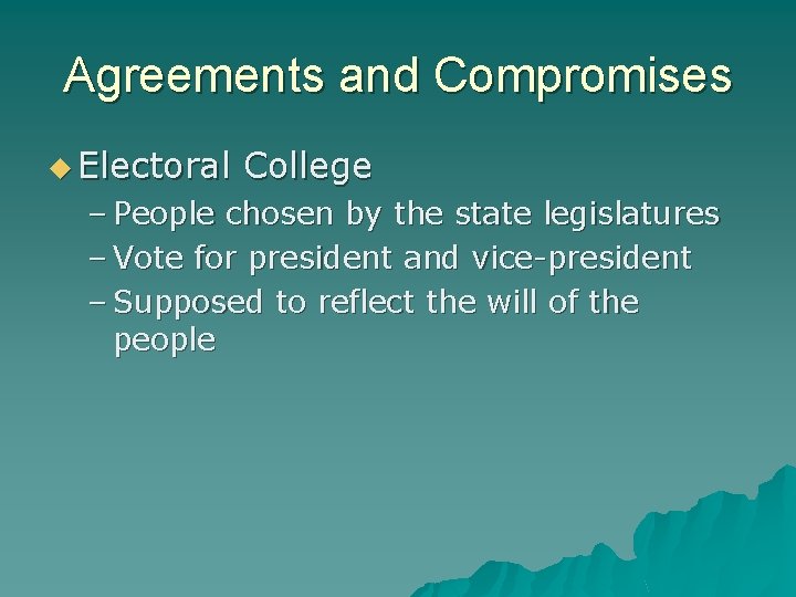 Agreements and Compromises u Electoral College – People chosen by the state legislatures –