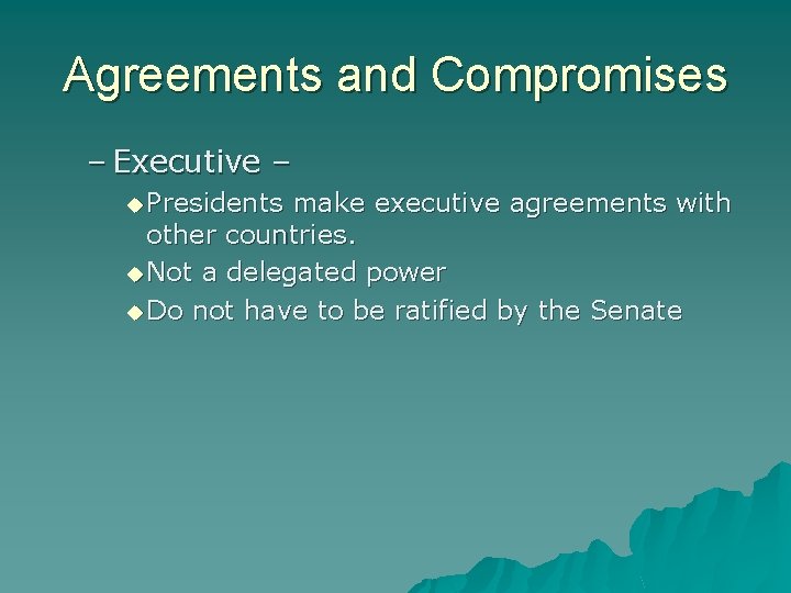 Agreements and Compromises – Executive – u Presidents make executive agreements with other countries.