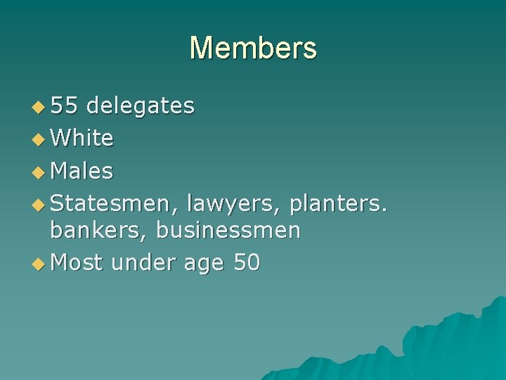 Members u 55 delegates u White u Males u Statesmen, lawyers, planters. bankers, businessmen