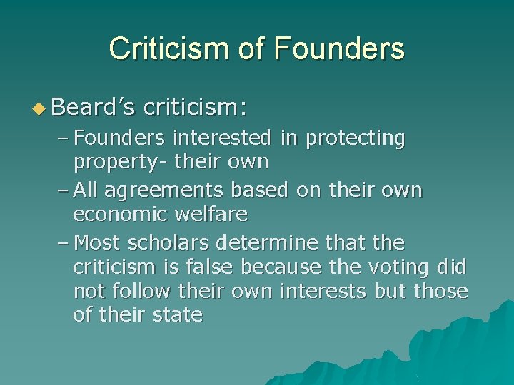 Criticism of Founders u Beard’s criticism: – Founders interested in protecting property- their own