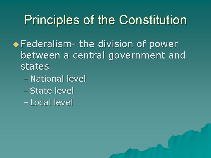 Principles of the Constitution u Federalism- the division of power between a central government