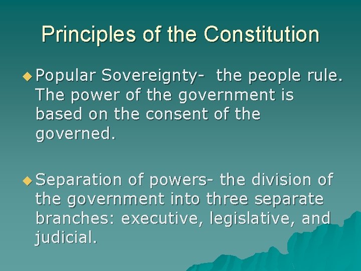 Principles of the Constitution u Popular Sovereignty- the people rule. The power of the
