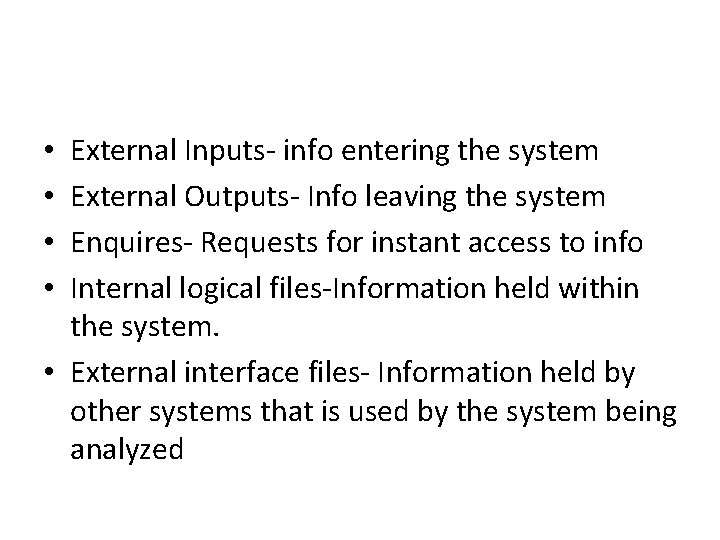 External Inputs- info entering the system External Outputs- Info leaving the system Enquires- Requests