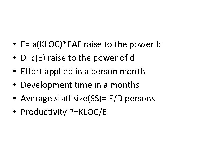  • • • E= a(KLOC)*EAF raise to the power b D=c(E) raise to