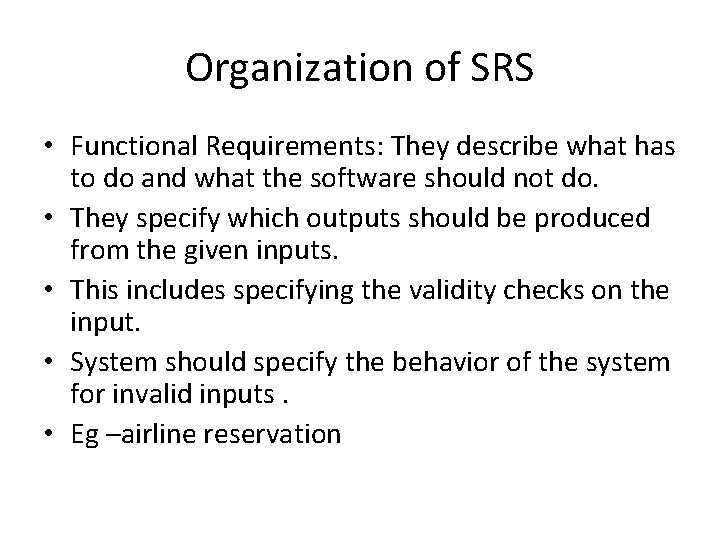 Organization of SRS • Functional Requirements: They describe what has to do and what