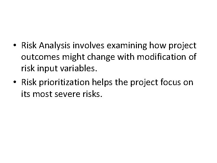  • Risk Analysis involves examining how project outcomes might change with modification of