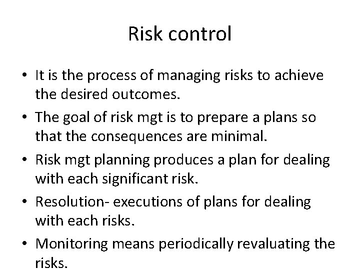 Risk control • It is the process of managing risks to achieve the desired