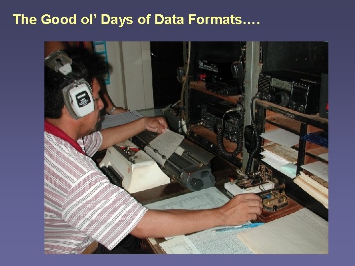 The Good ol’ Days of Data Formats…. 