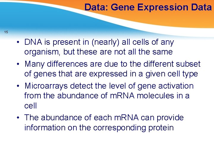 Data: Gene Expression Data 15 • DNA is present in (nearly) all cells of