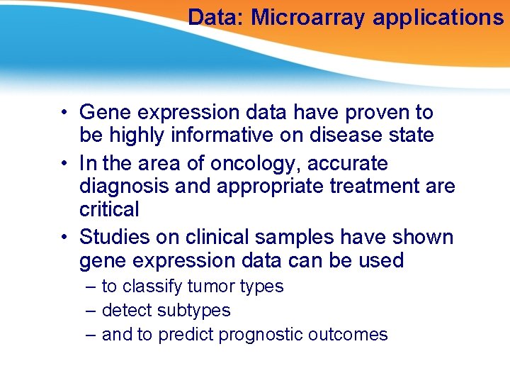 Data: Microarray applications • Gene expression data have proven to be highly informative on