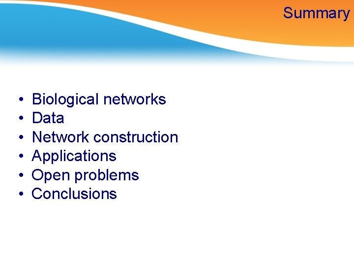 Summary • • • Biological networks Data Network construction Applications Open problems Conclusions 