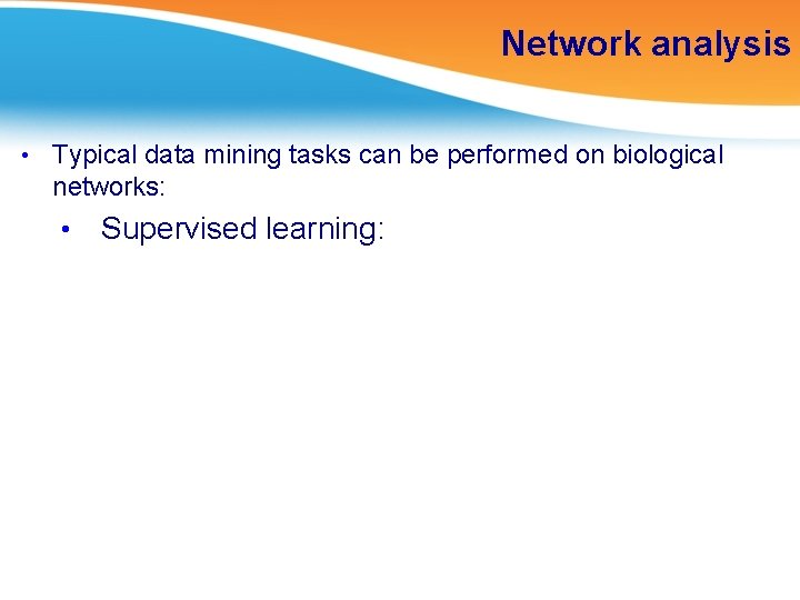 Network analysis • Typical data mining tasks can be performed on biological networks: •