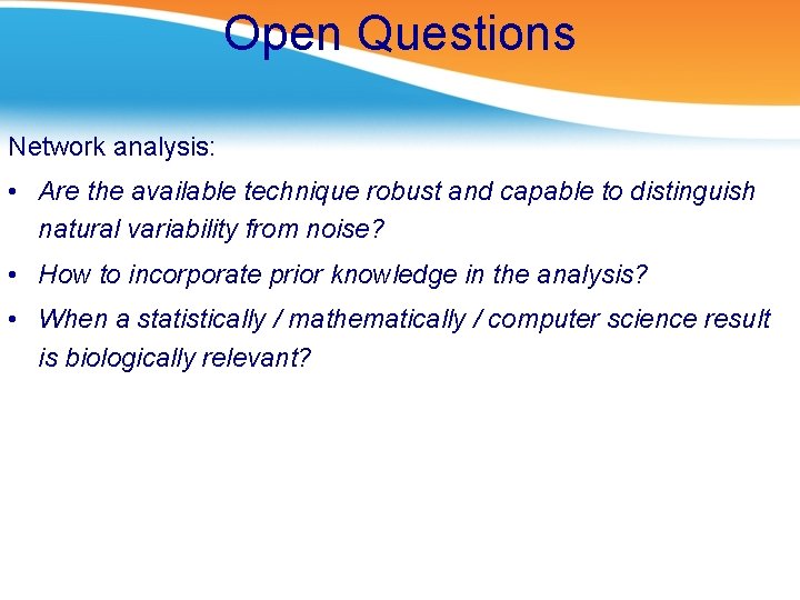 Open Questions Network analysis: • Are the available technique robust and capable to distinguish