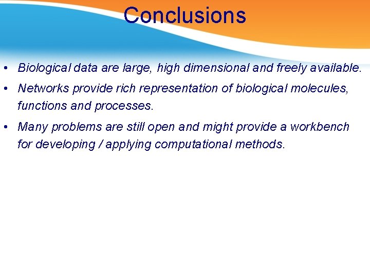 Conclusions • Biological data are large, high dimensional and freely available. • Networks provide
