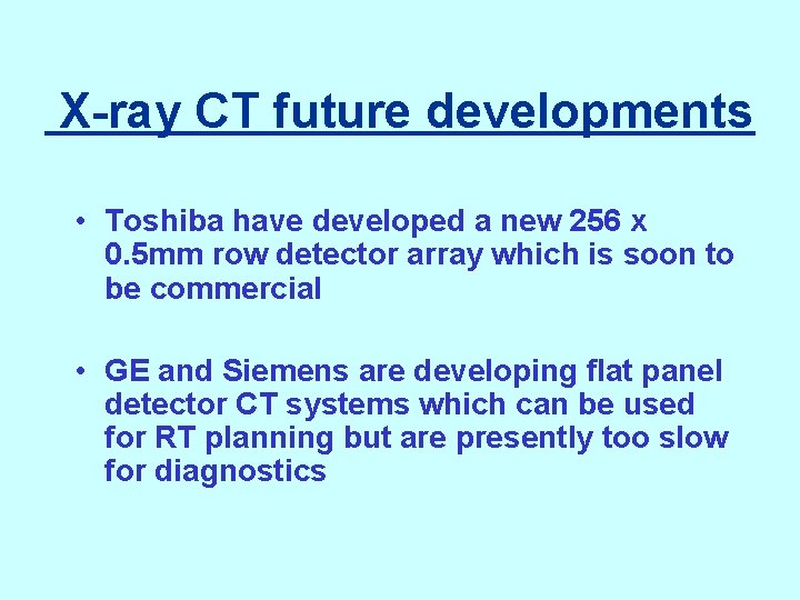 X-ray CT future developments • Toshiba have developed a new 256 x 0. 5