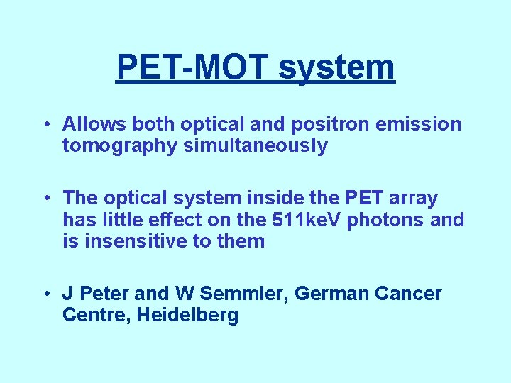 PET-MOT system • Allows both optical and positron emission tomography simultaneously • The optical