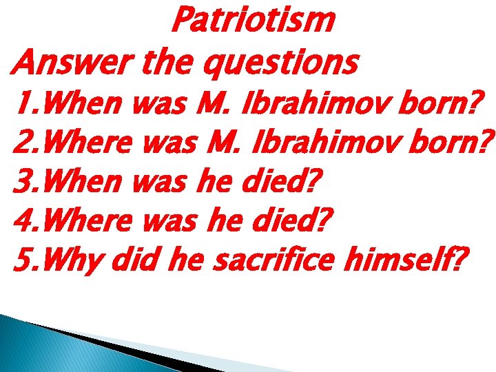 Patriotism Answer the questions 1. When was M. Ibrahimov born? 2. Where was M.