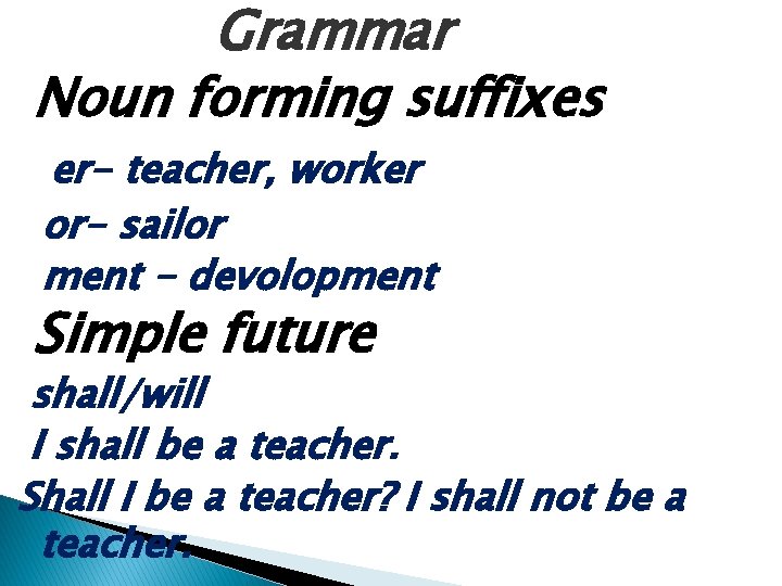 Grammar Noun forming suffixes er- teacher, worker or- sailor ment - devolopment Simple future