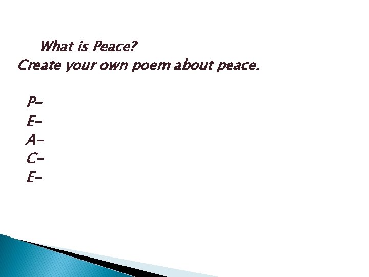 What is Peace? Create your own poem about peace. PEACE- 