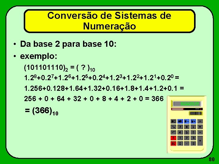 Conversão de Sistemas de Numeração • Da base 2 para base 10: • exemplo: