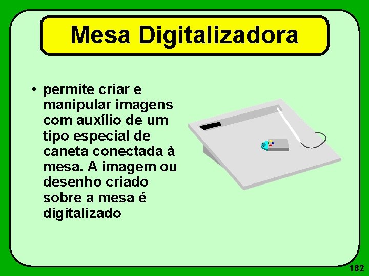Mesa Digitalizadora • permite criar e manipular imagens com auxílio de um tipo especial