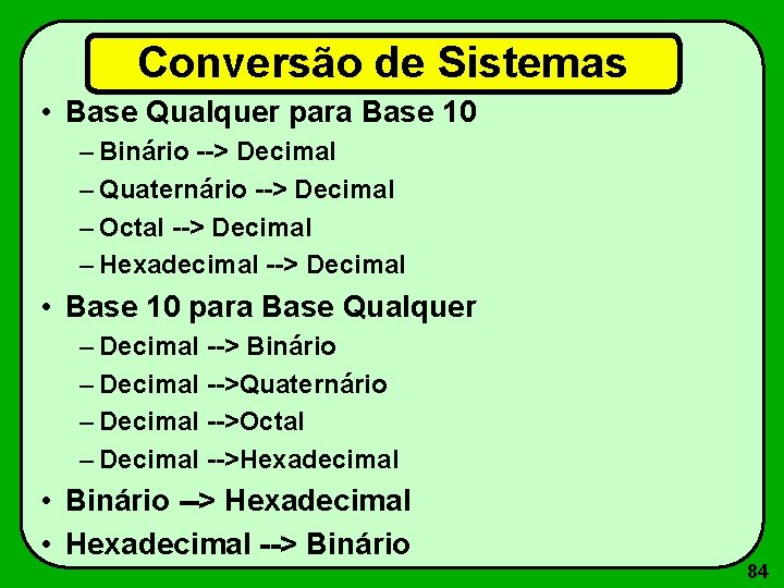 Conversão de Sistemas • Base Qualquer para Base 10 – Binário --> Decimal –