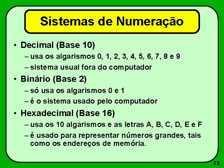 Sistemas de Numeração • Decimal (Base 10) – usa os algarismos 0, 1, 2,
