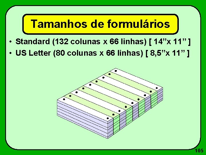 Tamanhos de formulários • Standard (132 colunas x 66 linhas) [ 14”x 11” ]
