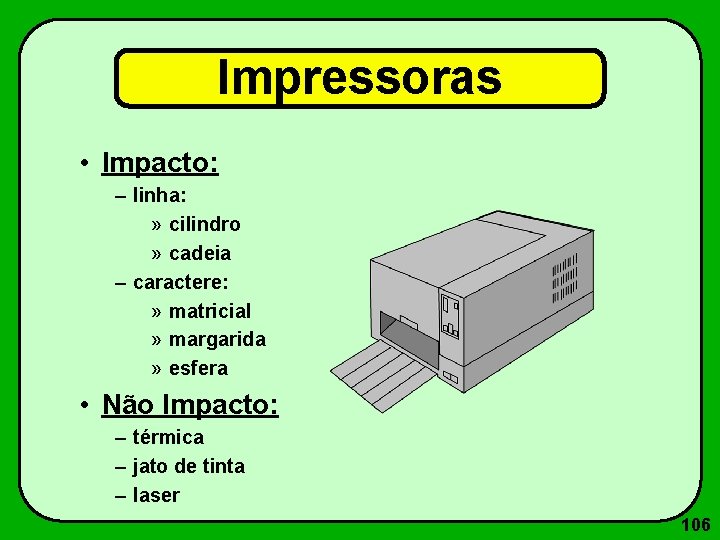 Impressoras • Impacto: – linha: » cilindro » cadeia – caractere: » matricial »