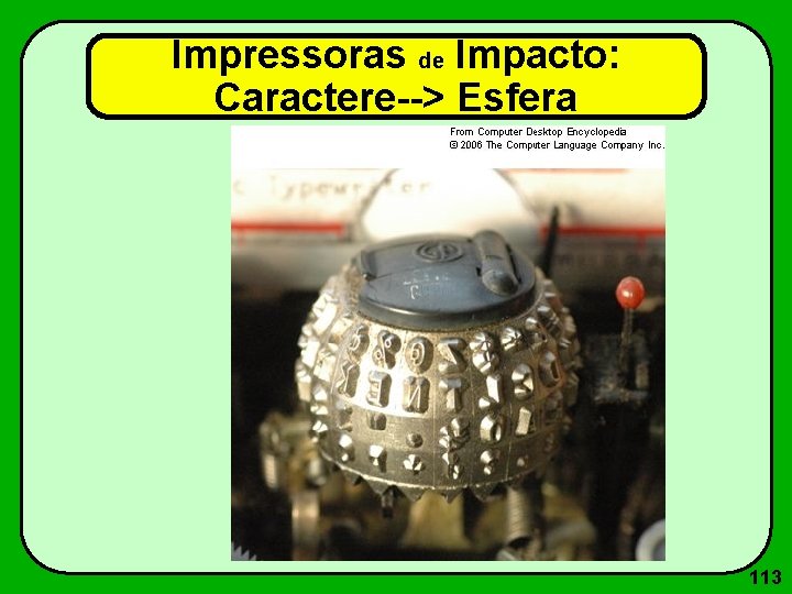 Impressoras de Impacto: Caractere--> Esfera 113 
