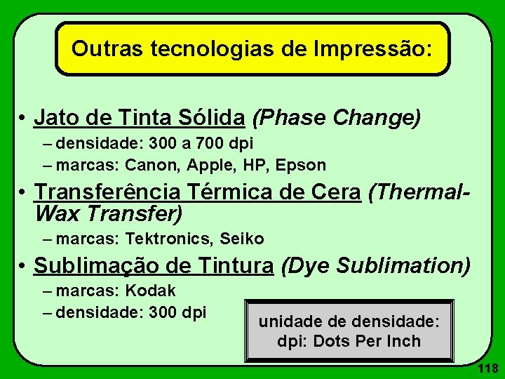 Outras tecnologias de Impressão: • Jato de Tinta Sólida (Phase Change) – densidade: 300