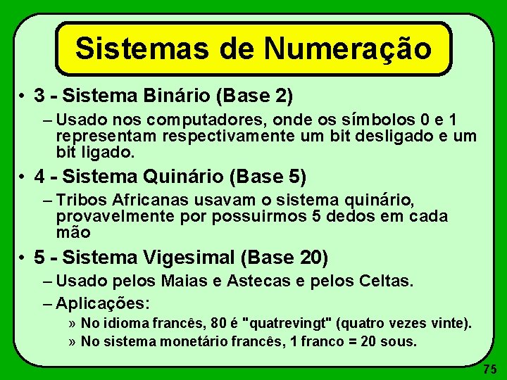 Sistemas de Numeração • 3 - Sistema Binário (Base 2) – Usado nos computadores,