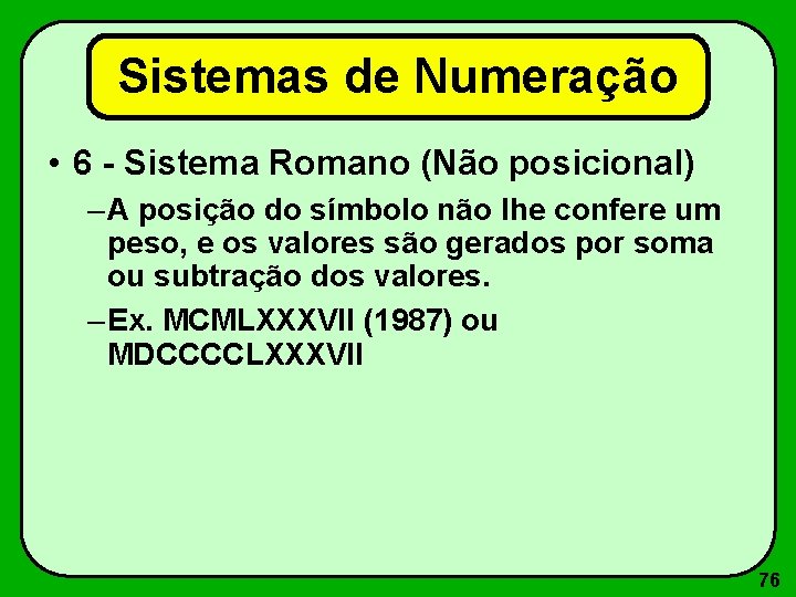 Sistemas de Numeração • 6 - Sistema Romano (Não posicional) – A posição do