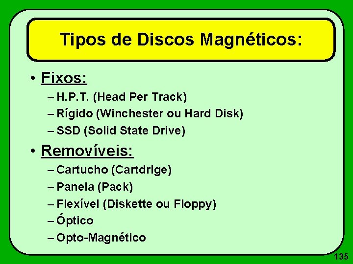 Tipos de Discos Magnéticos: • Fixos: – H. P. T. (Head Per Track) –