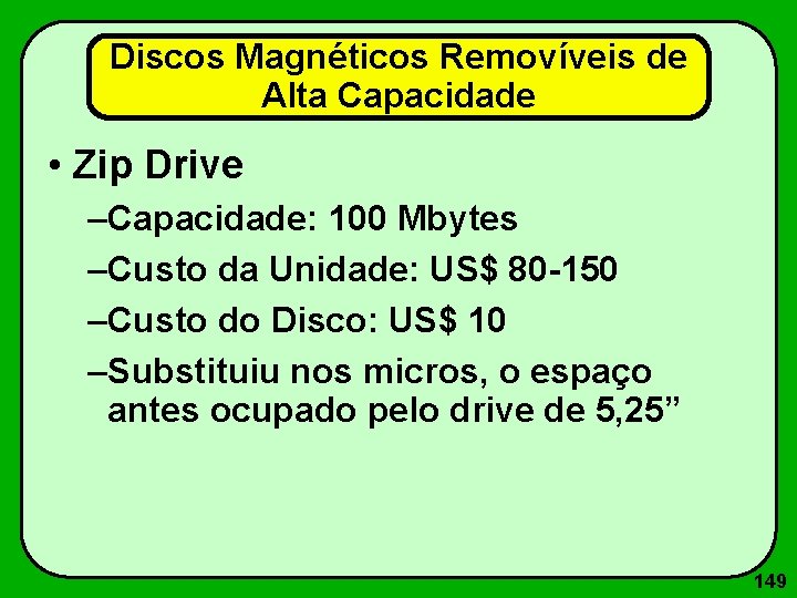 Discos Magnéticos Removíveis de Alta Capacidade • Zip Drive –Capacidade: 100 Mbytes –Custo da