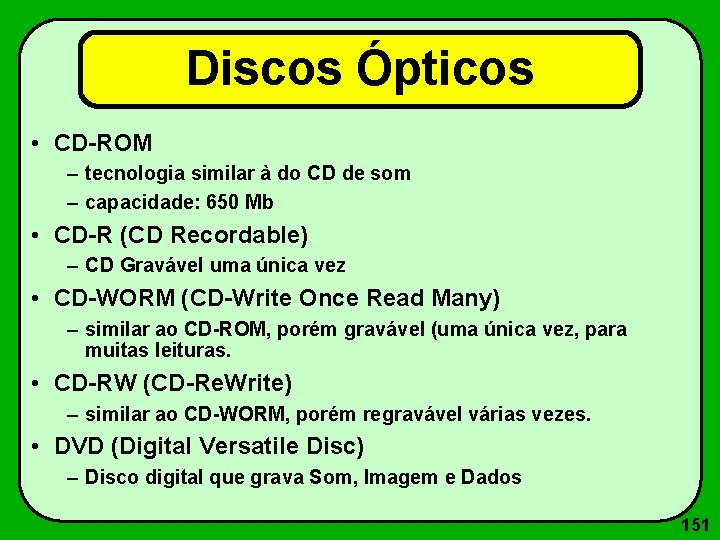 Discos Ópticos • CD-ROM – tecnologia similar à do CD de som – capacidade: