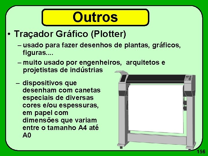 Outros • Traçador Gráfico (Plotter) – usado para fazer desenhos de plantas, gráficos, figuras.