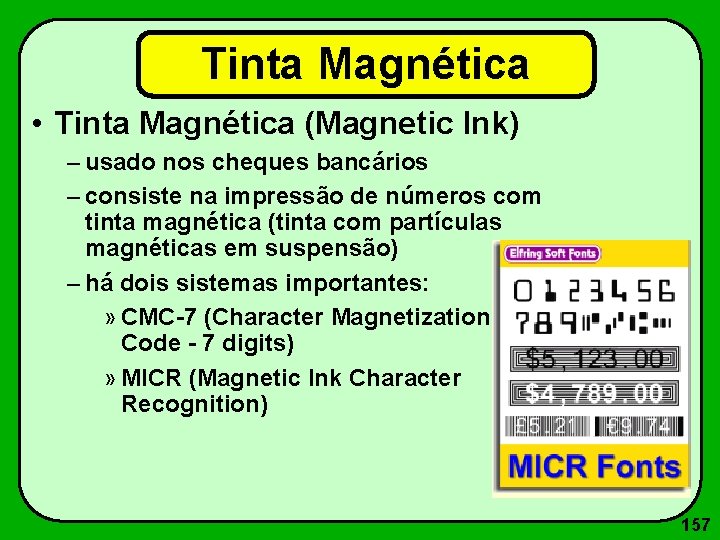 Tinta Magnética • Tinta Magnética (Magnetic Ink) – usado nos cheques bancários – consiste