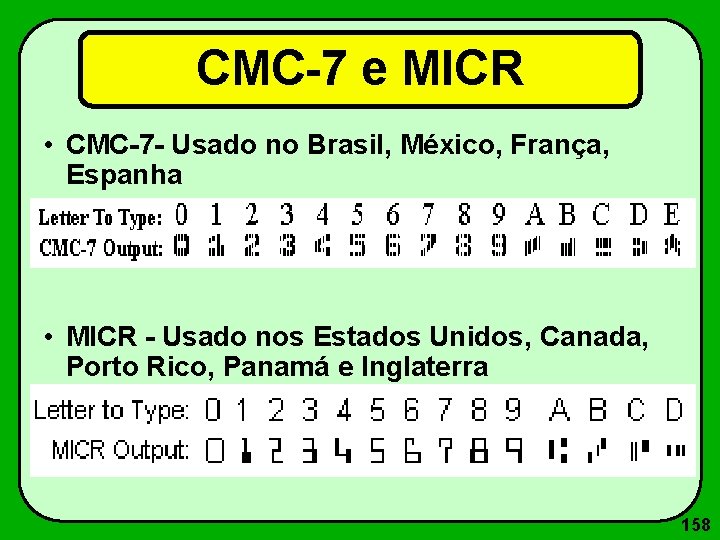 CMC-7 e MICR • CMC-7 - Usado no Brasil, México, França, Espanha • MICR