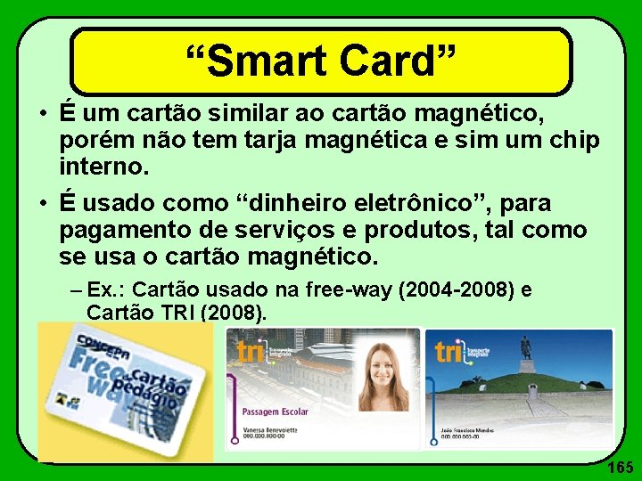 “Smart Card” • É um cartão similar ao cartão magnético, porém não tem tarja