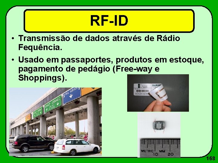 RF-ID • Transmissão de dados através de Rádio Fequência. • Usado em passaportes, produtos