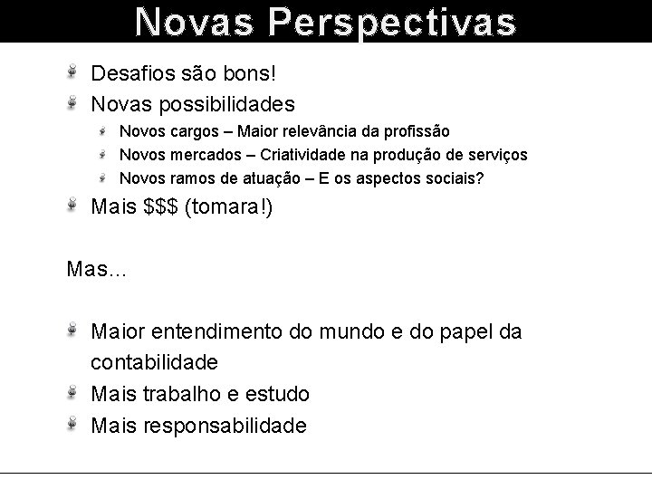 Novas Perspectivas Desafios são bons! Novas possibilidades Novos cargos – Maior relevância da profissão