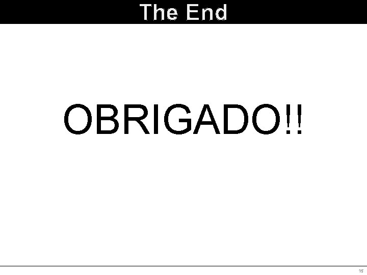 The End OBRIGADO!! 15 