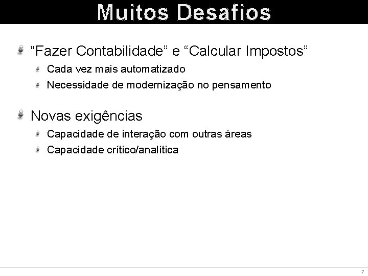 Muitos Desafios “Fazer Contabilidade” e “Calcular Impostos” Cada vez mais automatizado Necessidade de modernização