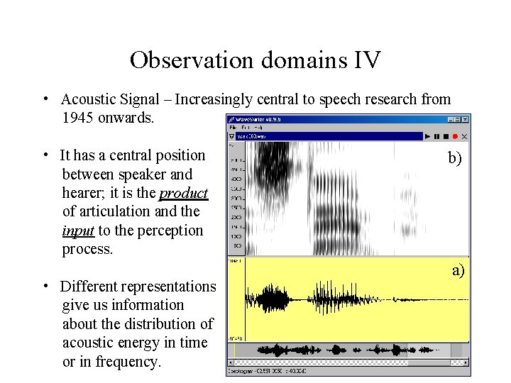 Observation domains IV • Acoustic Signal – Increasingly central to speech research from 1945