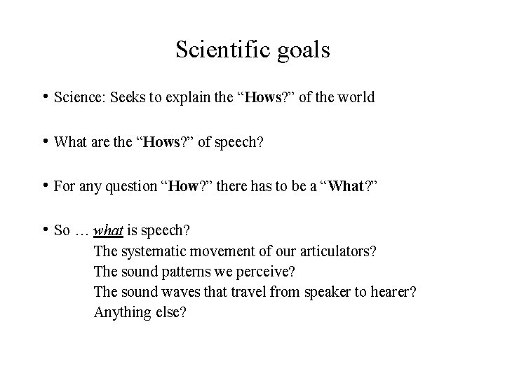 Scientific goals • Science: Seeks to explain the “Hows? ” of the world •